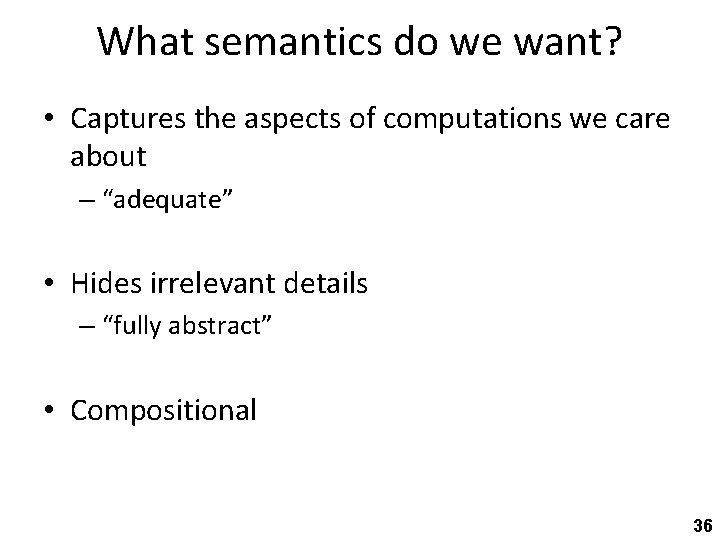 What semantics do we want? • Captures the aspects of computations we care about