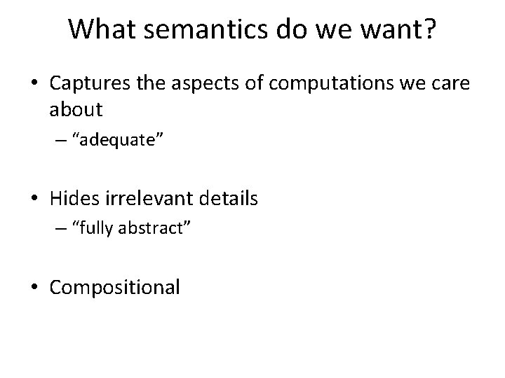 What semantics do we want? • Captures the aspects of computations we care about