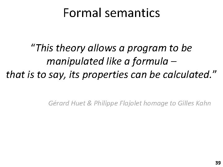 Formal semantics “This theory allows a program to be manipulated like a formula –
