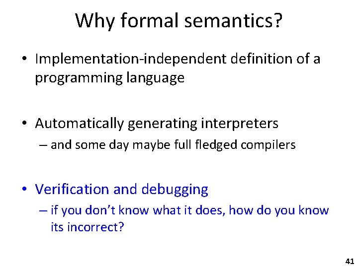 Why formal semantics? • Implementation-independent definition of a programming language • Automatically generating interpreters