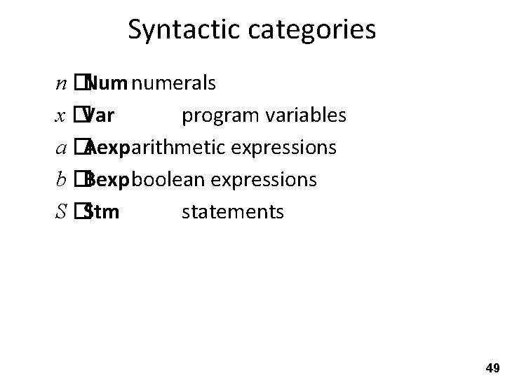Syntactic categories n �Num numerals x �Var program variables a �Aexparithmetic expressions b �Bexpboolean