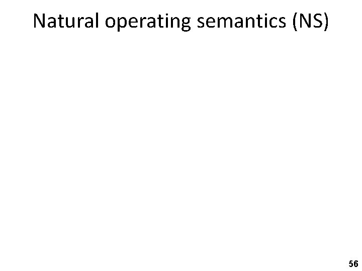 Natural operating semantics (NS) 56 