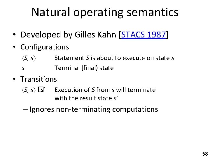 Natural operating semantics • Developed by Gilles Kahn [STACS 1987] • Configurations S, s