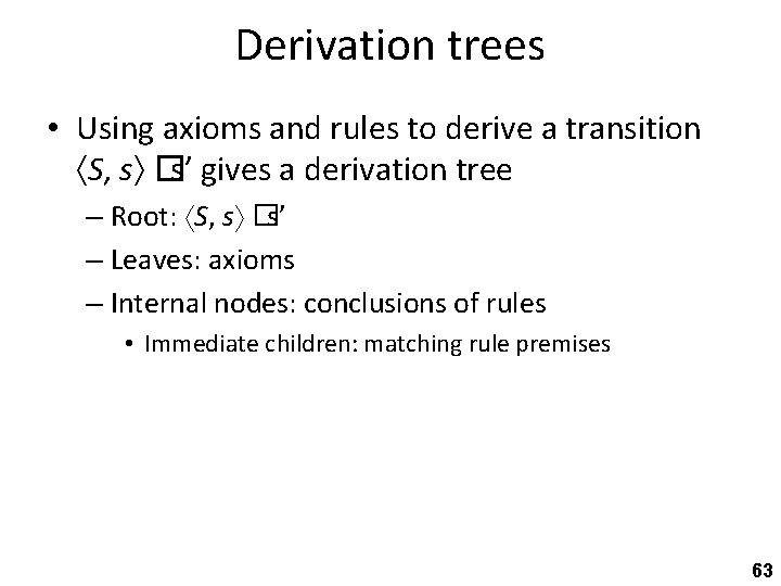 Derivation trees • Using axioms and rules to derive a transition S, s �s’