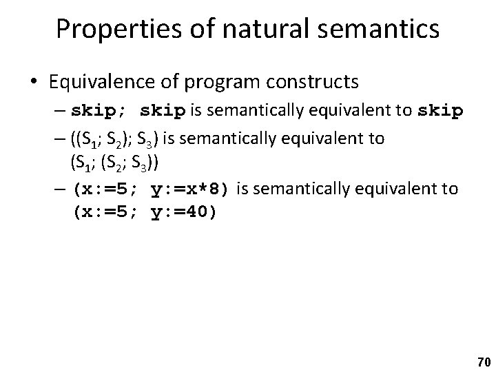 Properties of natural semantics • Equivalence of program constructs – skip; skip is semantically