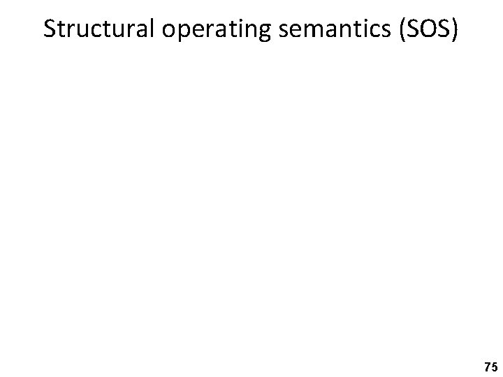 Structural operating semantics (SOS) 75 