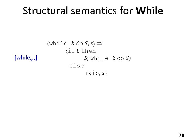 Structural semantics for While [whilesos] while b do S, s if b then S;