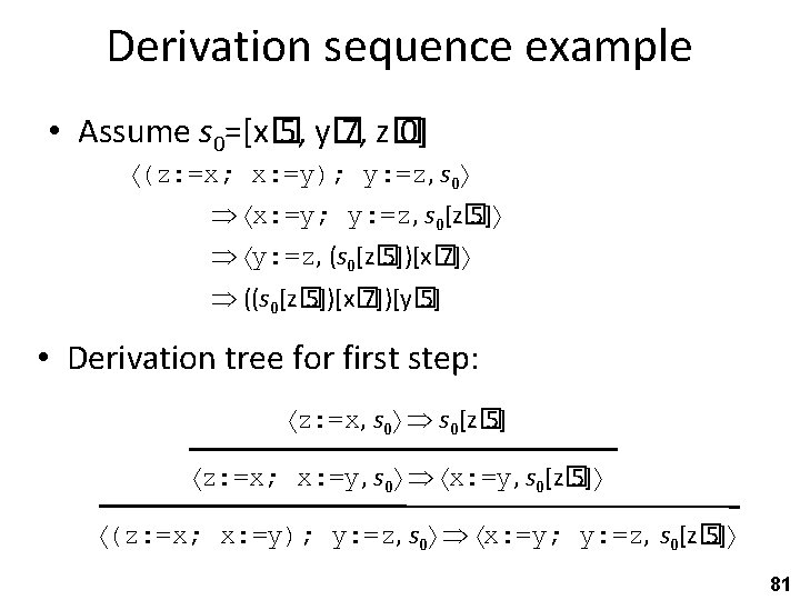 Derivation sequence example • Assume s 0=[x� 5, y� 7, z� 0] (z: =x;