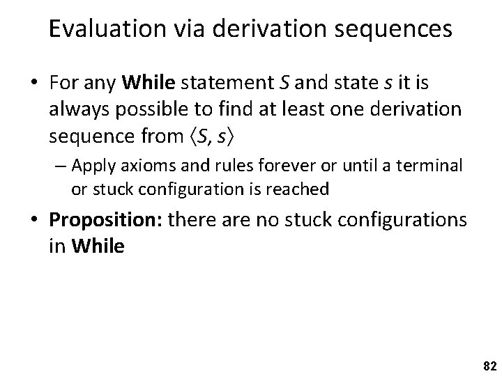 Evaluation via derivation sequences • For any While statement S and state s it