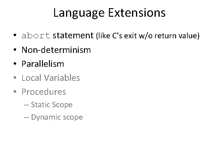 Language Extensions • • • abort statement (like C’s exit w/o return value) Non-determinism