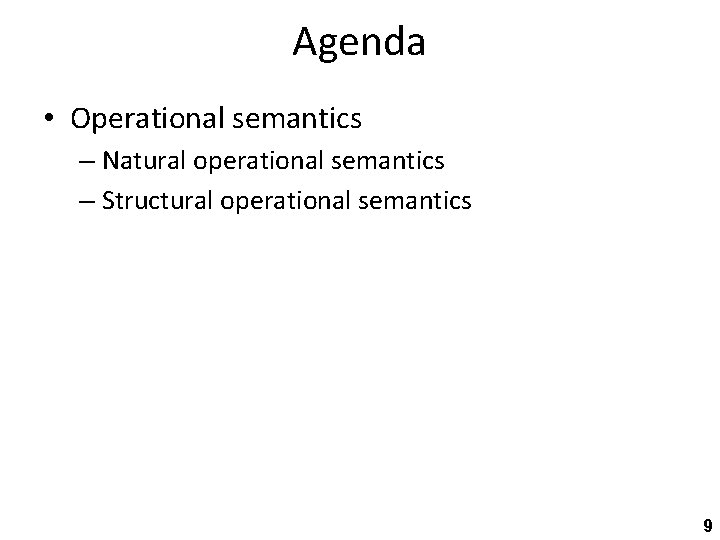 Agenda • Operational semantics – Natural operational semantics – Structural operational semantics 9 