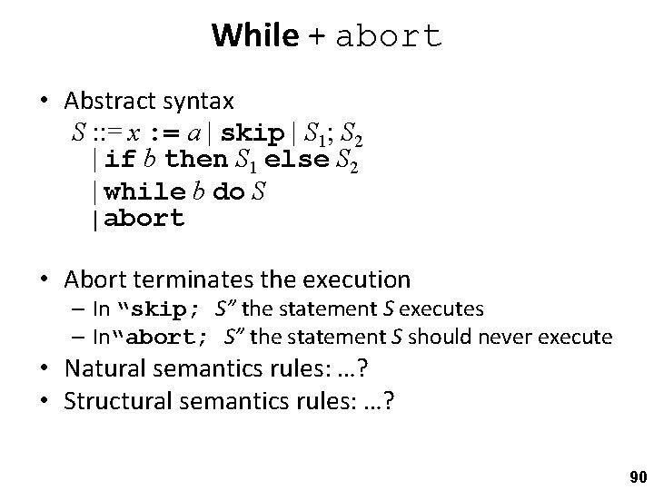 While + abort • Abstract syntax S : : = x : = a