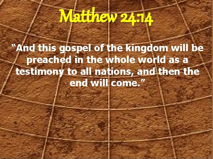 Matthew 24: 14 “And this gospel of the kingdom will be preached in the