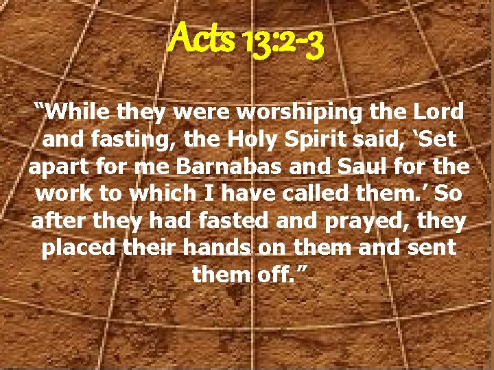 Acts 13: 2 -3 “While they were worshiping the Lord and fasting, the Holy