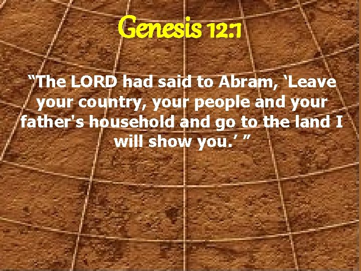 Genesis 12: 1 “The LORD had said to Abram, ‘Leave your country, your people