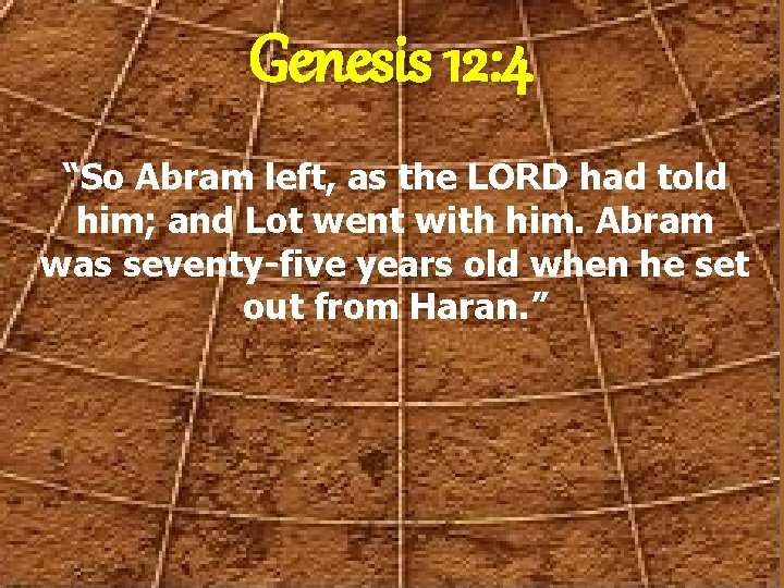 Genesis 12: 4 “So Abram left, as the LORD had told him; and Lot
