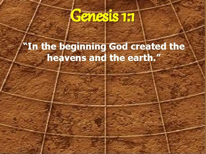 Genesis 1: 1 “In the beginning God created the heavens and the earth. ”