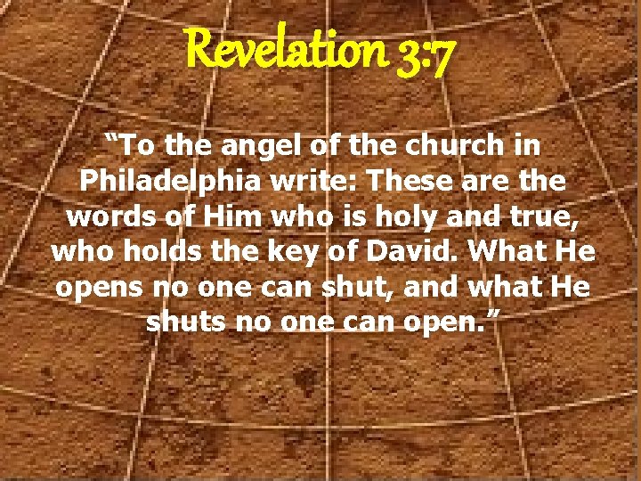Revelation 3: 7 “To the angel of the church in Philadelphia write: These are