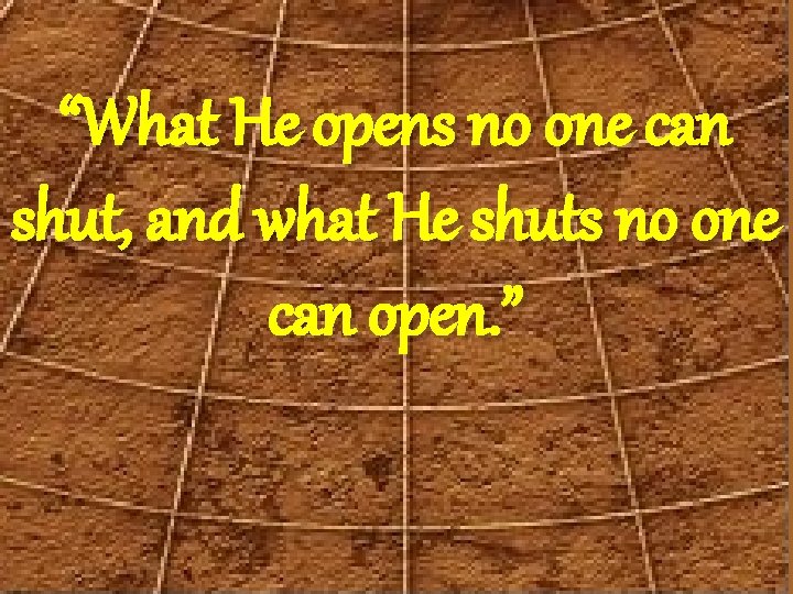 “What He opens no one can shut, and what He shuts no one can