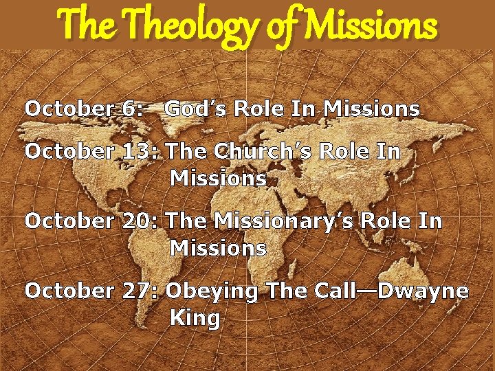 The Theology of Missions October 6: God’s Role In Missions October 13: The Church’s