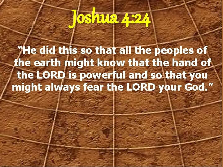Joshua 4: 24 “He did this so that all the peoples of the earth