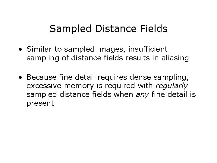 Sampled Distance Fields • Similar to sampled images, insufficient sampling of distance fields results