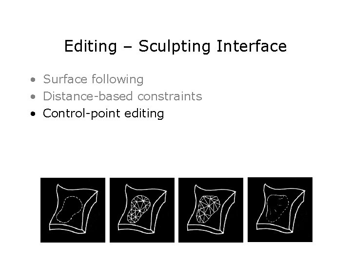 Editing – Sculpting Interface • Surface following • Distance-based constraints • Control-point editing 