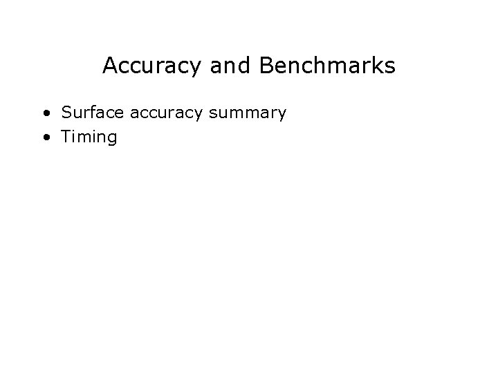 Accuracy and Benchmarks • Surface accuracy summary • Timing 