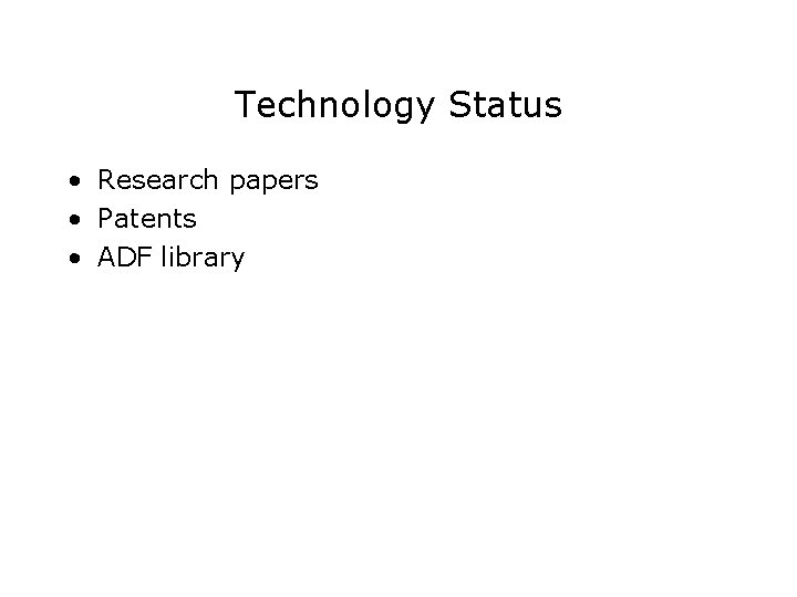 Technology Status • Research papers • Patents • ADF library 