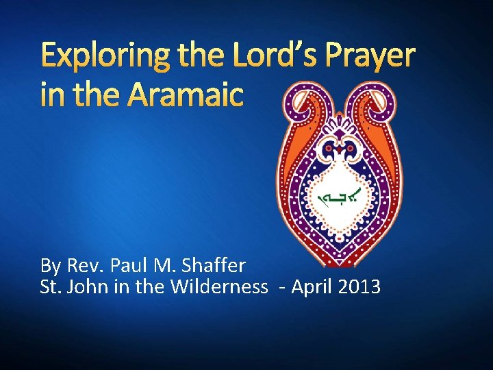 Exploring the Lord’s Prayer in the Aramaic By Rev. Paul M. Shaffer St. John