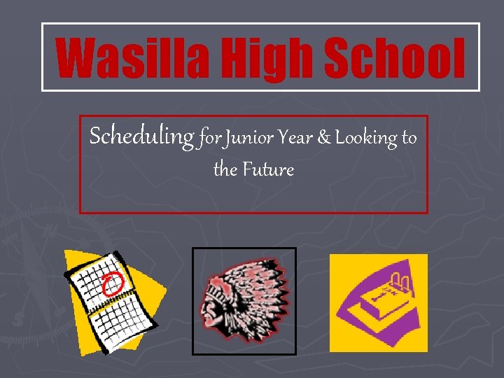 Wasilla High School Scheduling for Junior Year & Looking to the Future 