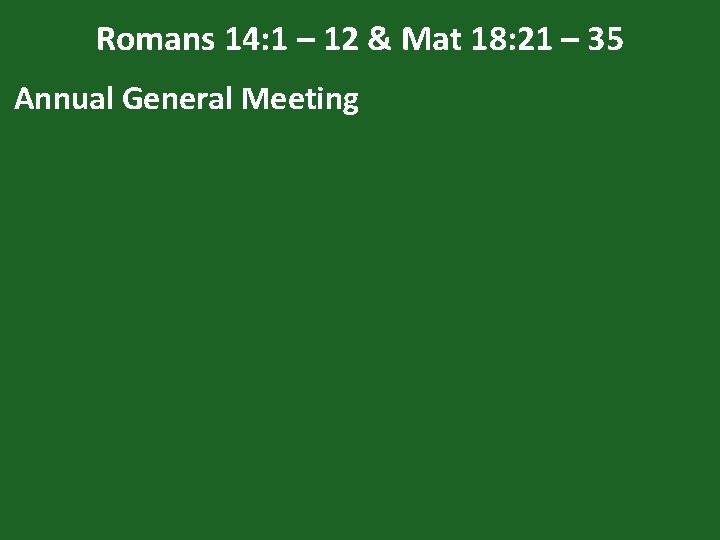 Romans 14: 1 – 12 & Mat 18: 21 – 35 Annual General Meeting