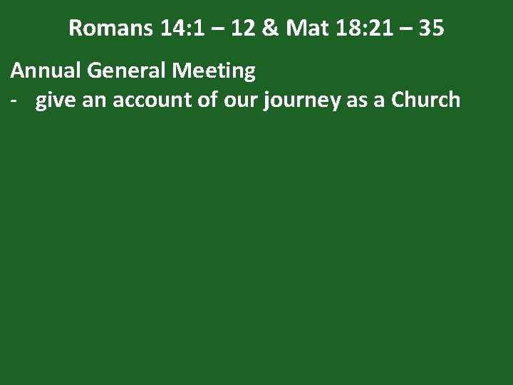 Romans 14: 1 – 12 & Mat 18: 21 – 35 Annual General Meeting