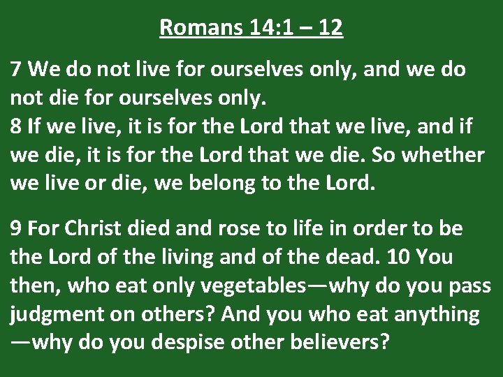 Romans 14: 1 – 12 7 We do not live for ourselves only, and