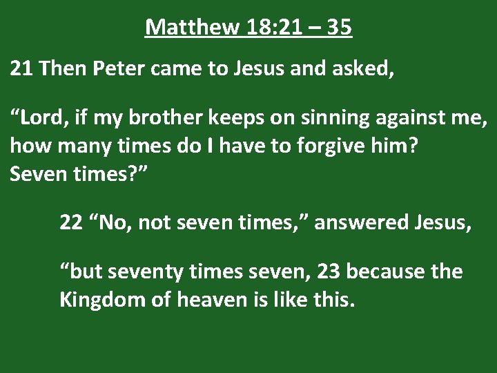 Matthew 18: 21 – 35 21 Then Peter came to Jesus and asked, “Lord,