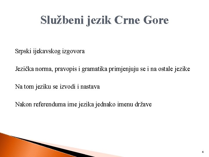 Službeni jezik Crne Gore Srpski ijekavskog izgovora Jezička norma, pravopis i gramatika primjenjuju se