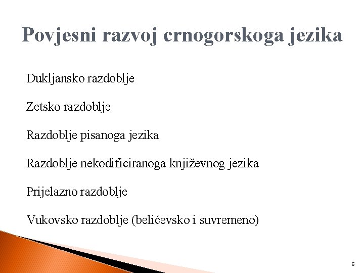 Povjesni razvoj crnogorskoga jezika Dukljansko razdoblje Zetsko razdoblje Razdoblje pisanoga jezika Razdoblje nekodificiranoga književnog