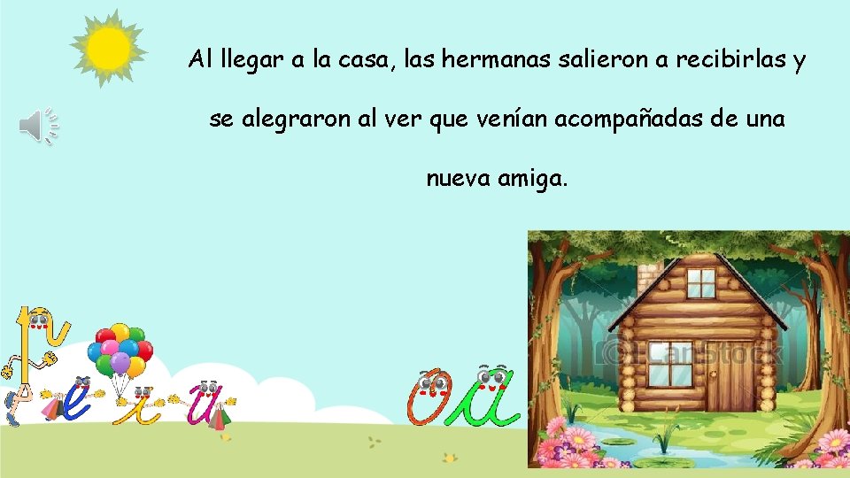 Al llegar a la casa, las hermanas salieron a recibirlas y se alegraron al