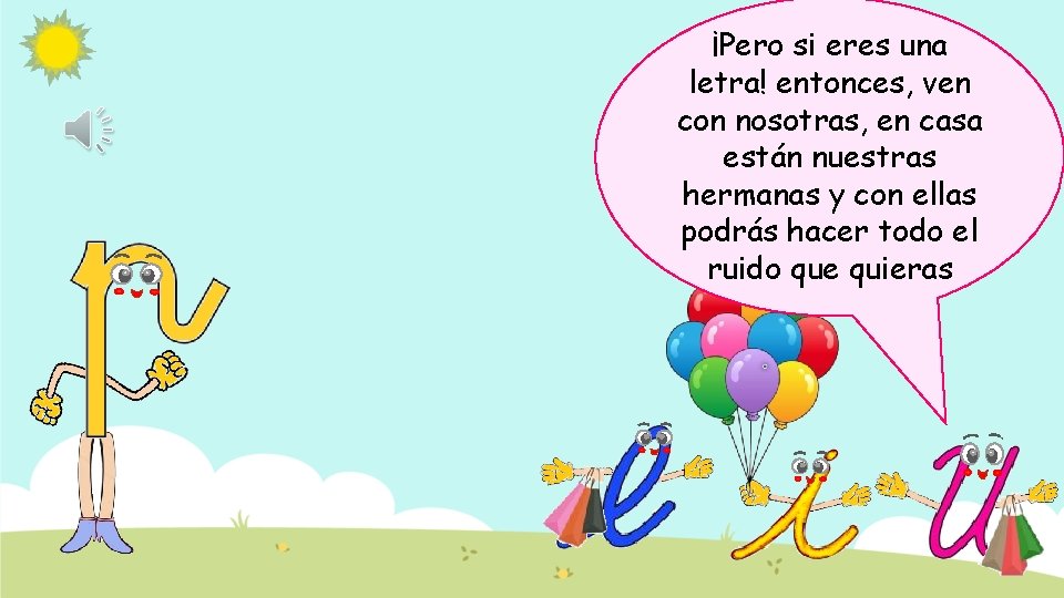 ¡Pero si eres una letra! entonces, ven con nosotras, en casa están nuestras hermanas