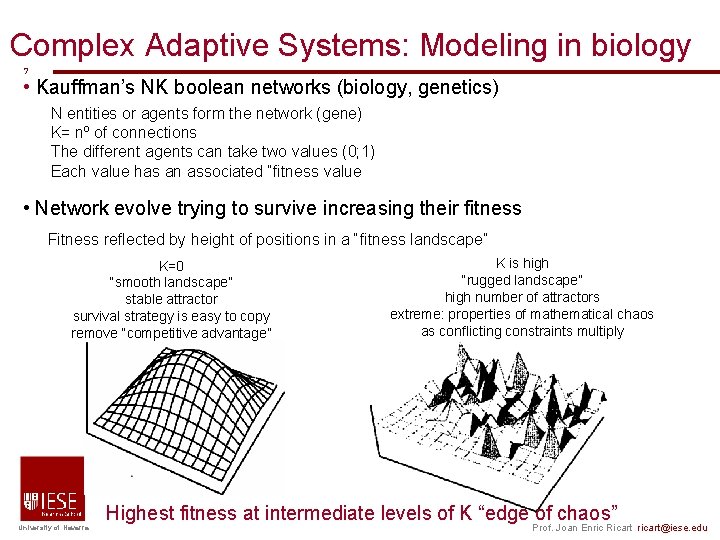 Complex Adaptive Systems: Modeling in biology 7 • Kauffman’s NK boolean networks (biology, genetics) Complex Adaptive Systems: Modeling in biology 7 • Kauffman’s NK boolean networks (biology, genetics)