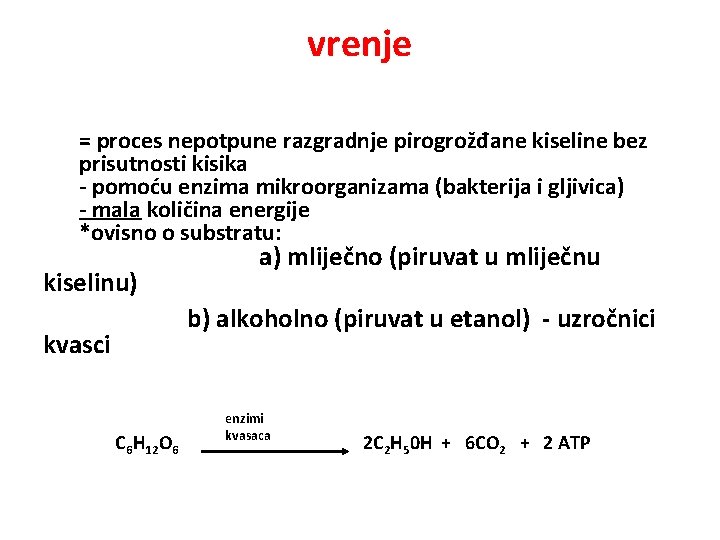 vrenje = proces nepotpune razgradnje pirogrožđane kiseline bez prisutnosti kisika - pomoću enzima mikroorganizama