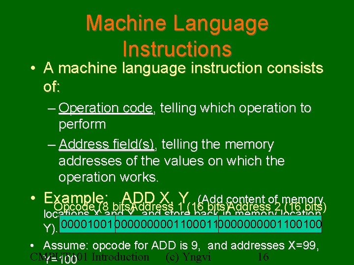 Machine Language Instructions • A machine language instruction consists of: – Operation code, telling