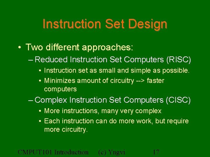 Instruction Set Design • Two different approaches: – Reduced Instruction Set Computers (RISC) •