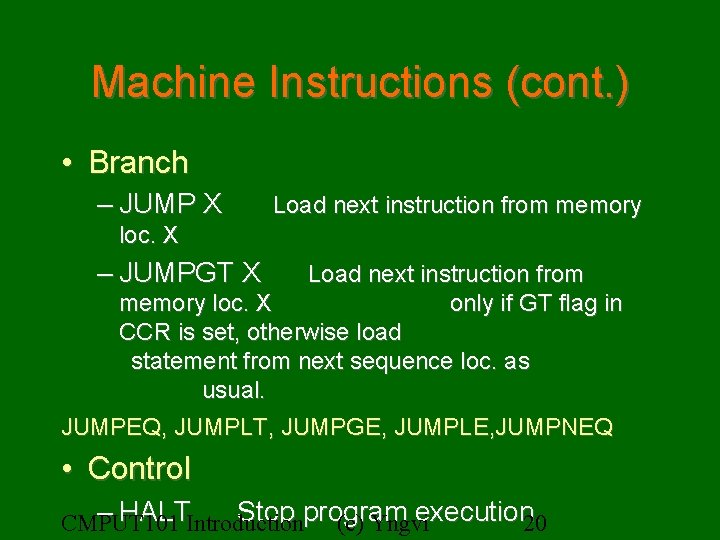 Machine Instructions (cont. ) • Branch – JUMP X Load next instruction from memory