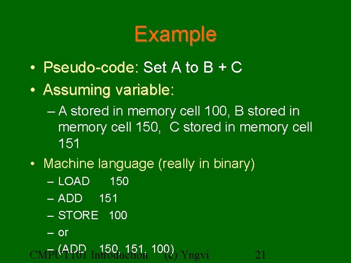 Example • Pseudo-code: Set A to B + C • Assuming variable: – A