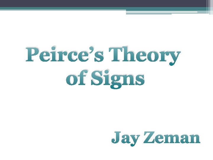 Peirce’s Theory of Signs Jay Zeman 