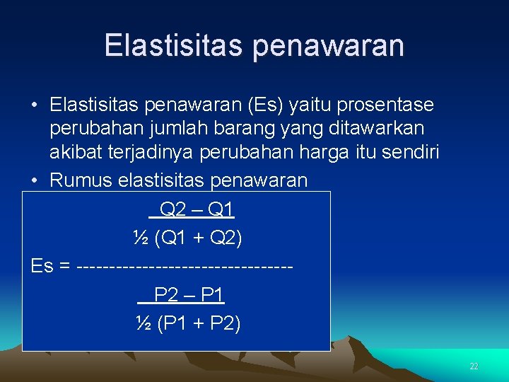 Elastisitas penawaran • Elastisitas penawaran (Es) yaitu prosentase perubahan jumlah barang yang ditawarkan akibat