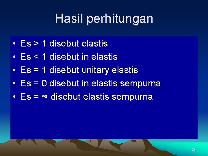 Hasil perhitungan • • • Es > 1 disebut elastis Es < 1 disebut