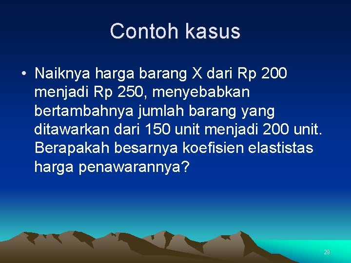 Contoh kasus • Naiknya harga barang X dari Rp 200 menjadi Rp 250, menyebabkan