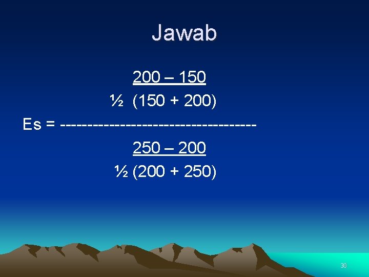 Jawab 200 – 150 ½ (150 + 200) Es = ------------------250 – 200 ½